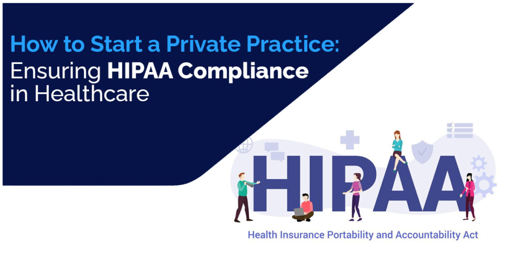 How to Start a Private Practice Ensuring HIPAA Compliance in Healthcare